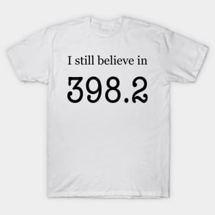 I still believe in 398.2 T-Shirt